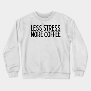 Less Stress More Coffee - Coffee Quotes Crewneck Sweatshirt